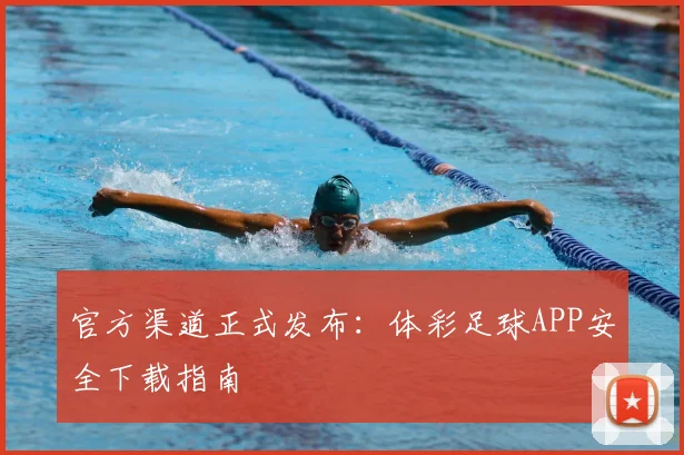 官方渠道正式发布:体彩足球APP安全下载指南